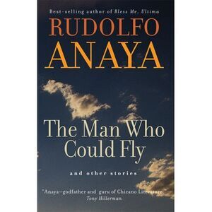 The Man Who Could Fly and Other Stories: Volume 5 -- Rudolfo Anaya